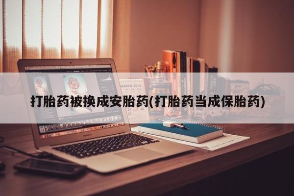米非米索购买微信打胎药被换成安胎药(打胎药当成保胎药)