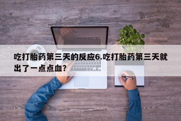 米非米索购买微信吃打胎药第三天的反应6.吃打胎药第三天就出了一点点血？