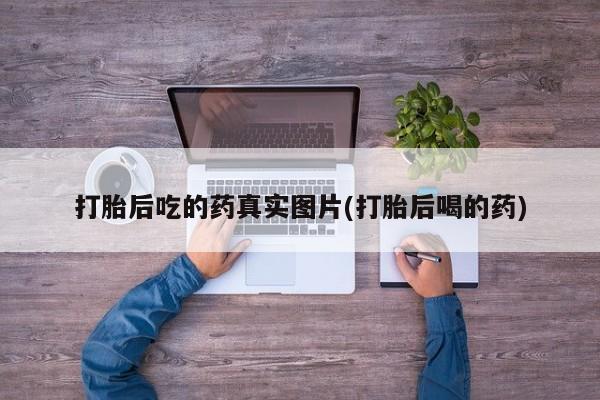 米非米索购买微信打胎后吃的药真实图片(打胎后喝的药)
