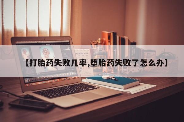 米非米索购买微信【打胎药失败几率,堕胎药失败了怎么办】