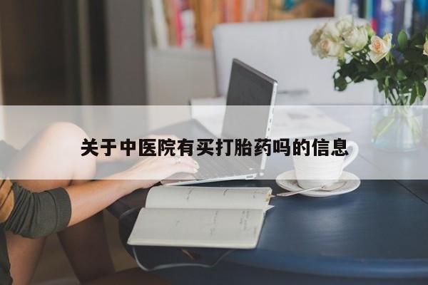 米非米索购买微信关于中医院有买打胎药吗的信息
