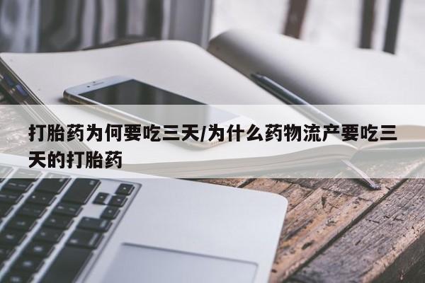 米非米索购买微信打胎药为何要吃三天/为什么药物流产要吃三天的打胎药