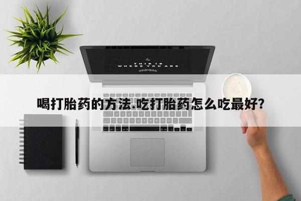 米非米索购买微信喝打胎药的方法.吃打胎药怎么吃最好？