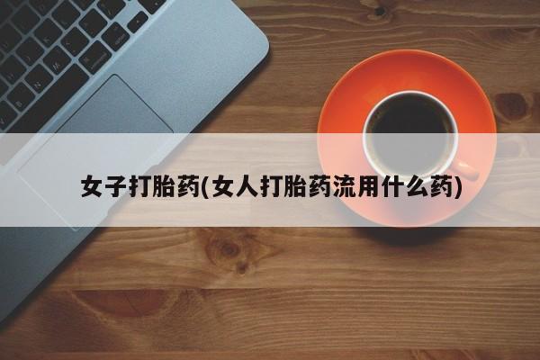 米非米索购买微信女子打胎药(女人打胎药流用什么药)